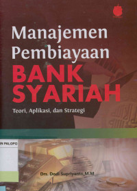 Manajemen Pembiayaan Bank Syariah ; Teori,Aplikasi,dan Strategi