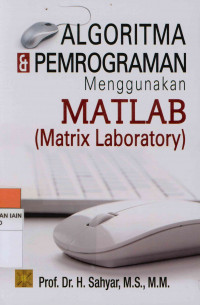 Algoritma & pemrograman : Menggunakan matlab (Matrix laboratory)