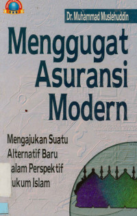 Menggugat Asuransi Modern : Mengajukan Suatu Alternatif Baru Dalam Perspektif Hukum Islam