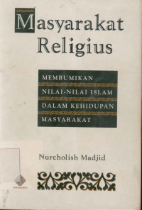 Masyarakat religius : Membumikan nilai-nilai islam dalam kehidupan masyarakat