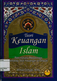 Teori Keuangan Islam : Rekontruksi metodologis terhadap teori keuangan al-Ghazali