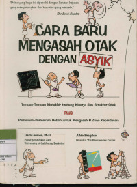 Cara Baru Mengasah Otak Dengan Asyik : Temuan-Temuan Mutakhir Tentang Kinerja Dan Struktur Otak Plus Permainan-Permainan Heboh Untuk Mengasah 6 Zone Kecerdasan