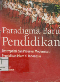 Paradigma Baru Pendidikan, Restropeksi Dan Proyeksi Modernisasi Pendidikan Islam Di Indonesia