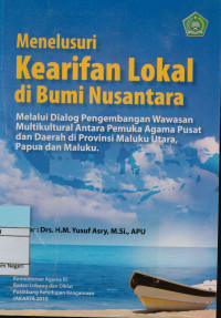 Menelusuri Kearifan Lokal di Bumi Nusantara : Melalui Dialog Pengembangan Wawasan Multikultural Antara Pemuka Agama Pusat dan Daerah di Provinsi maluku Utara,Papua dan Maluku.