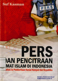 Pers Dan Pencitraan Umat Islam di Indonesia : Analisis isi pemberitaan harian kompas dan republika