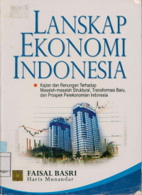 Lanskap Ekonomi Indonesia :  Kajian dan Renungan terhadap Masalah-masalah Struktural, Transformasi Baru, dan Prospek Perekonomian Indonesia.