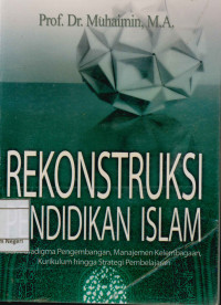 Rekonstruksi Pendidikan Islam : Dari Paradigma Pengembangan,Manajemen Kelembagaan,Kurikulum hingga Strategi Pembelajaran