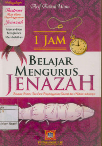 1 Jam Belajar Mengurus Jenazah : Panduan praktis tata cara penyelenggaraan jenazah dan hukum-hukumnya