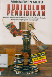 Manajemen Mutu Kurikulum Pendidikan : Panduan Menciptakan Manajemen Mutu Pendidikan Berbasisi Kurikulum yang Progresif dan Inspiratif