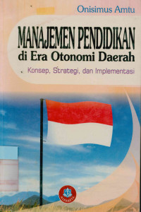 Manajemen Pendidikan: Di Era Otonomi Daera konsep,strategi, dan implementasi