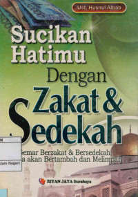 Sucikan Hatimu Dengan Zakat dan Sedekah :  Gemar berzakat dan bersedekah, harta akan bertambah dan melimpah