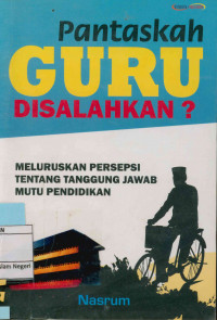 Pantaskah Guru Disalahkan : Meeluruskan persepsi tentang tanggung jawab mutu pendidikan