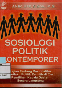 Sosiologi Politik Kontemporer : Kajian tentang rasionalitas perilaku politik pemilih di era pemilihan kepala daerah secara langsung