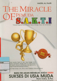 The miracle of pemuda S.A.K.T.I: Menjadi legenda penuh prestasi, Sukses, Bahagia, Kaya dan bermanfaat