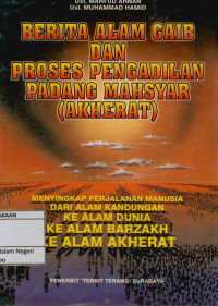 Berita alam ghaib dan proses pengadilan padang mahsyar (Akherat) : Mennyikapi perjalanan manusia dari alam kandungan ,alam dunia, alam barzakh, alam akhirat