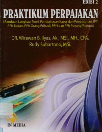 Praktikum perpajakan ( Panduan lengkap, teori, pembahasan kasus dan penyususnan SPT: PPh Badan, PPh orang pribadi, PPN dan PPh potong/pungut) Edisi 2