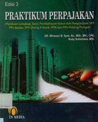 Praktikum perpajakan (Panduan lengkap, teori,pembahasan kasus dan penyusunan SPT, PPh badan, PPh Orang pribadi, PPN dan PPH potong/pungut) Edisi 3