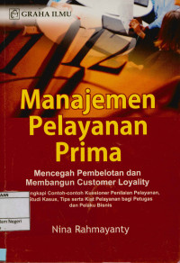 Manajemen Pelayanan Prima; Mencegah pembelotan dan membangun customer loyality Dilengkapi dengan contoh-contoh kuesioner penilaian pelayanan, studi kasus, tips serta kiat pelayanan bagi petugas dan pelaku bisnis.