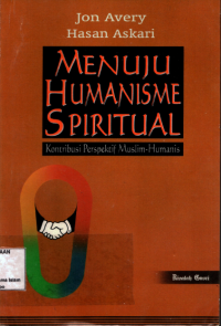 Menuju humanisme spiritual : konstribusi perspektif muslim-humanis