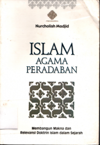 Islam Agama Peradaban :Membangun Makna dan Revolusi Doktrin Islam dalam Sejarah