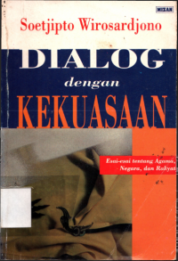 Dialog dengan kekuasaan :Esai-esai tentang Agama,Negara,dan Rakyat