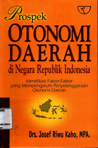 Prospek otonomi daerah di negara Republik Indonesia : Identifikasi faktor - faktor yang mempengaruhi pentyelenggaraan otonomi Daerah