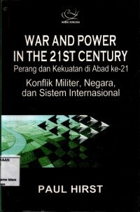 War and power in the 21st century : Perang dan kekuatan di abad ke-21 konflik militer, negara, dan sistem Internasional