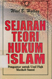 Sejarah Teori Hukum Islam : Pengantar Untuk usul fiqih mazhab Sunni