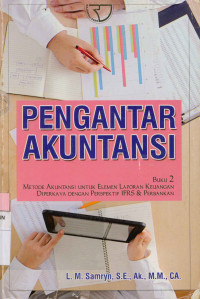 Pengantar Akuntansi : Buku 2 Metode Akuntansi Untuk Elemen Laporan Keuangan Diperkaya Dengan Perspektif IFR & Perbankan