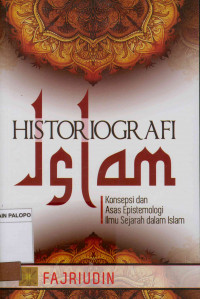 Historiografi Islam : Konsepsi dan asas epistemologi ilmu sejarah dalam Islam