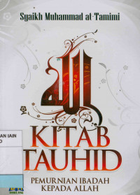 Kitab Tauhid: Pemurnian Ibadah Kepada Allah = Kitab at-tauhid al-ladzi Huwa Haqqullah 'ala al-'Abid