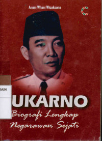 Sukarno : Biografi Lengkap Negarawan Sejati