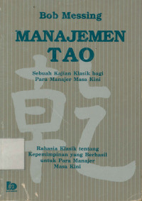 Manajemen Tao : Sebuah kajian klasik bagi para manajer kini rahasia klasikm tentang kepemimpinan yana berhasil untuk para manajer masa kini