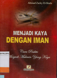 Menjadi kaya dengan iman : Cara praktis menjadi mukmin yang kaya