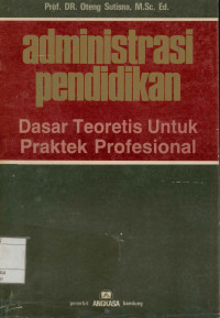 Administrasi pendidikan : Dasar teoritis untuk praktek profesional