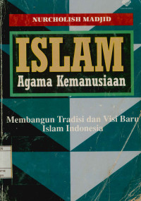 Islam agama kemanusiaan : Membangun tradisi dan visi baru Islam Indonesia