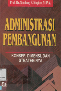 Administrasi pembangunan : Konsep, dimensi dan strateginya