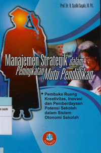 Manajemen strategik dalam peningkatan mutu pendidikan : Pembuka ruang kreativitas, inovasi dan pemberdayaan potensi sekolah dalam sistem otonomi sekolah