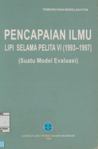 Pencapaian Ilmu Lembaga Ilmu Pengetahuan Indonesia (LIPI) Selama Pelita VI(1993-1997) : Suatu Model Evaluasi