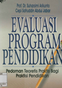 Evaluasi Program Pendidikan : Pedoman Teoretis Praktis Bagi Praktisi Pendidikan