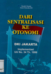 Dari sentralisasi ke Otonomi : DKI Jakarta Implementasi UU No. 34 Th. 1999