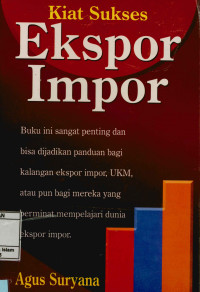 Kiat Sukses Ekspor Impor : Buku ini sangat penting dan bisa dijadikan panduan bagi kalangan ekspor impor, UKM, atau pun bagi mereka yang berminat mempelajari dunia ekspor impor.