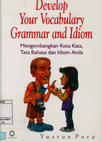 Develop your vocabulary grammar and idiom : Mengembangkan kosa kata, tata bahasa dan idiom anda