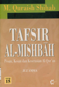 Tafsir Al-Mishbah Vol. 15 : Pesan,Kesan,dan Keserasian Al-Qur'an Juz' amma