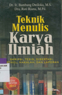 Teknik menulis karya ilmiah : Skripsi, tesis, disertasi, artikel, makalah, dan laporan