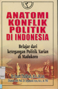 Anatomi konflik politik di indonesia : Belajar dari ketegangan politik varian di madukoro