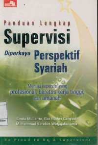 Panduan Lengkap Supervisi diperkaya Perspektif Syariah : Menuju supervisi yang profesional,beretos kerja tinggi dan amanah