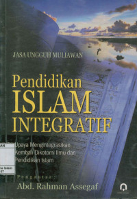 Pendidikan Islam Integratif : Upaya mengintegrasikan Kembali di Kotomi Ilmu dan Pendidikan Islam