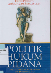 Politik Hukum  Pidana: Kajian Kebijakan Kriminalisasi dan Dekriminalisasi