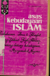 Asas kebudayaan Islam : Pembahasan ilmu dan filsafat tentang ijthad, fiqih, akhlak, bidang-bidang kebudayaan masyarakat negara